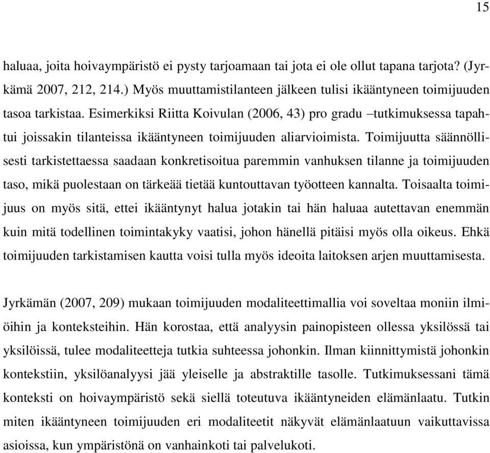 Toimijuutta säännöllisesti tarkistettaessa saadaan konkretisoitua paremmin vanhuksen tilanne ja toimijuuden taso, mikä puolestaan on tärkeää tietää kuntouttavan työotteen kannalta.