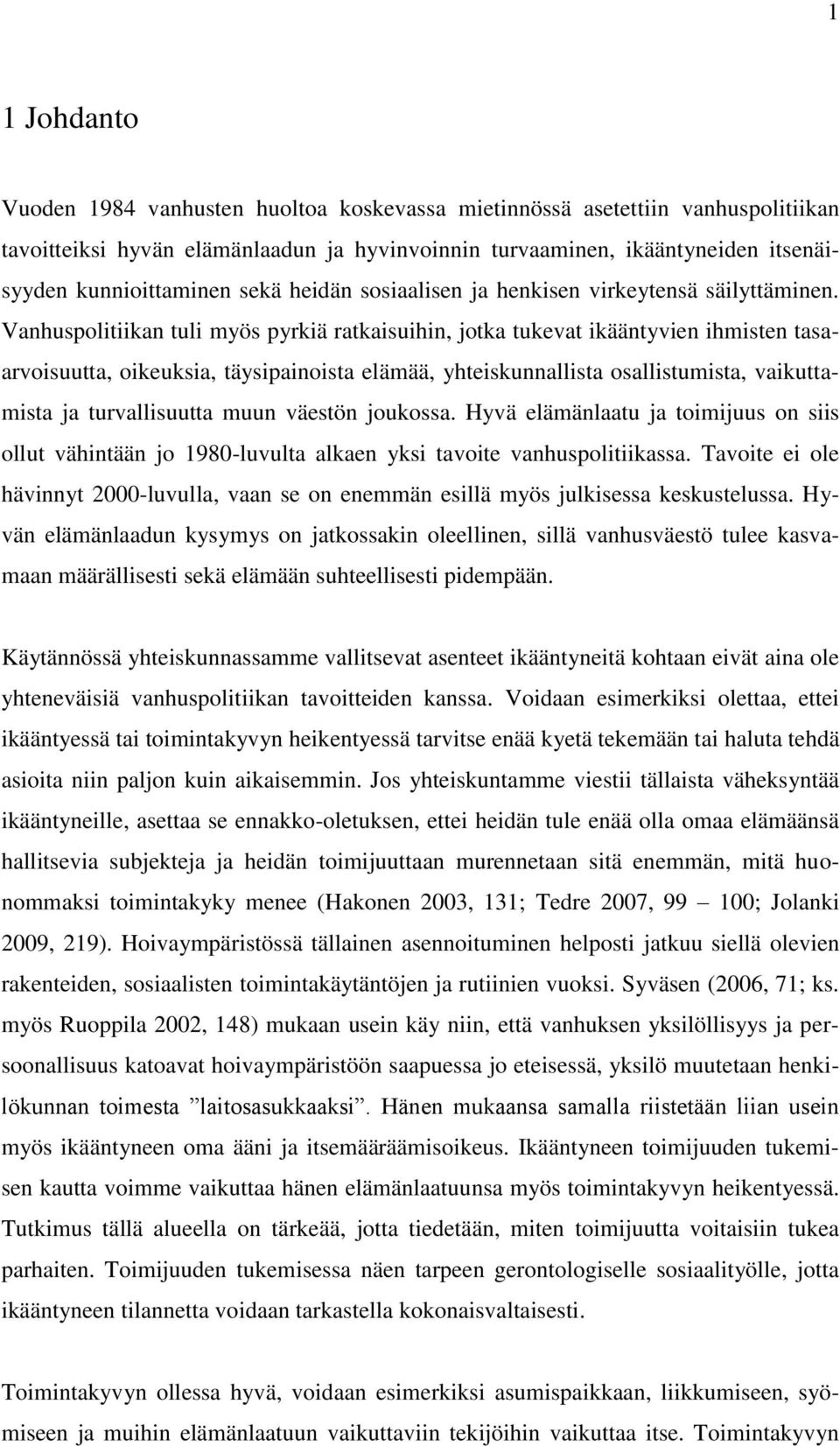 Vanhuspolitiikan tuli myös pyrkiä ratkaisuihin, jotka tukevat ikääntyvien ihmisten tasaarvoisuutta, oikeuksia, täysipainoista elämää, yhteiskunnallista osallistumista, vaikuttamista ja turvallisuutta
