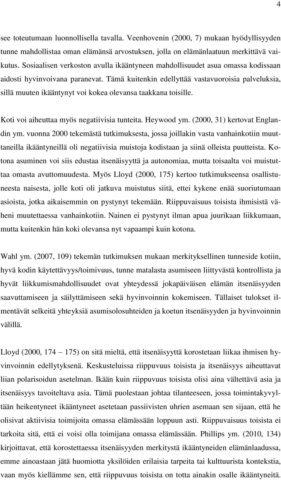 Tämä kuitenkin edellyttää vastavuoroisia palveluksia, sillä muuten ikääntynyt voi kokea olevansa taakkana toisille. Koti voi aiheuttaa myös negatiivisia tunteita. Heywood ym.