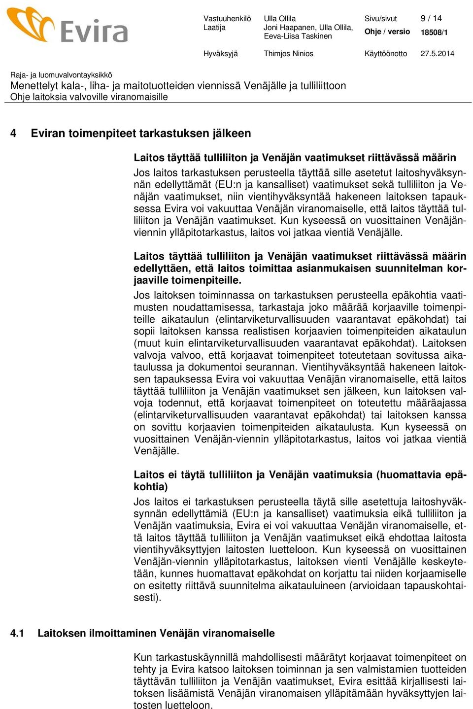 Venäjän viranomaiselle, että laitos täyttää tulliliiton ja Venäjän vaatimukset. Kun kyseessä on vuosittainen Venäjänviennin ylläpitotarkastus, laitos voi jatkaa vientiä Venäjälle.