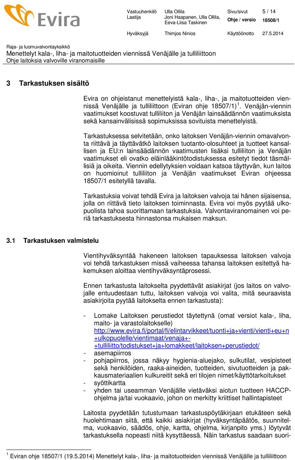 Tarkastuksessa selvitetään, onko laitoksen Venäjän-viennin omavalvonta riittävä ja täyttävätkö laitoksen tuotanto-olosuhteet ja tuotteet kansallisen ja EU:n lainsäädännön vaatimusten lisäksi