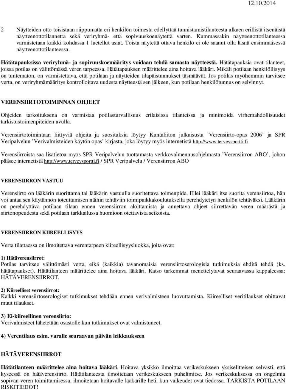 Hätätapauksissa veriryhmä- ja sopivuuskoemääritys voidaan tehdä samasta näytteestä. Hätätapauksia ovat tilanteet, joissa potilas on välittömässä veren tarpeessa.