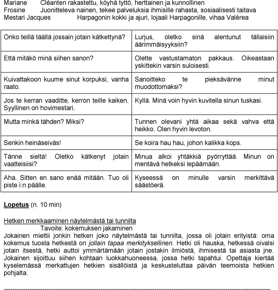 Olette vastustamaton pakkaus. Oikeastaan yskittekin varsin suloisesti. Kuivattakoon kuume sinut korpuksi, vanha raato. Jos te kerran vaaditte, kerron teille kaiken. Syyllinen on hovimestari.