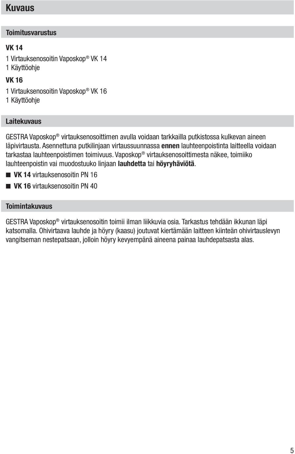 Vaposkop virtauksenosoittimesta näkee, toimiiko lauhteenpoistin vai muodostuuko linjaan lauhdetta tai höyryhäviötä.