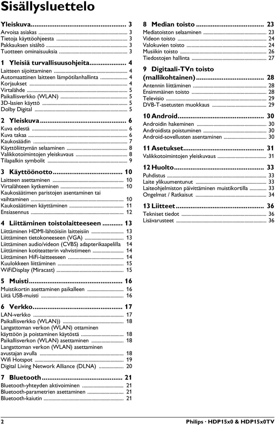 .. 6 Kaukosäädin... 7 Käyttöliittymän selaaminen... 8 Valikkotoimintojen yleiskuvaus... 8 Tilapalkin symbolit... 9 3 Käyttöönotto... 10 Laitteen asettaminen... 10 Virtalähteen kytkeminen.