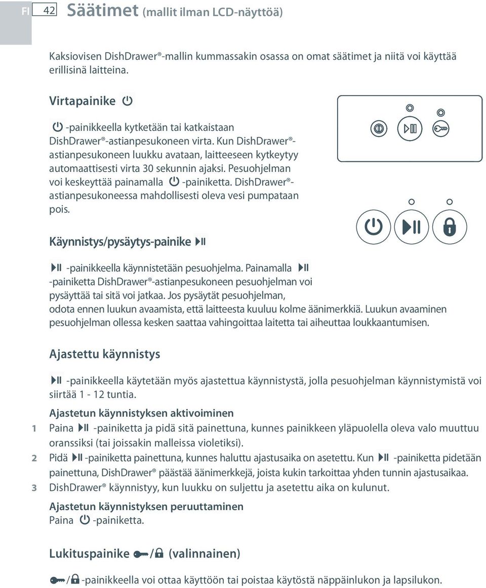 Pesuohjelman voi keskeyttää painamalla -painiketta. DishDrawer astianpesukoneessa mahdollisesti oleva vesi pumpataan pois. Käynnistys/pysäytys-painike -painikkeella käynnistetään pesuohjelma.