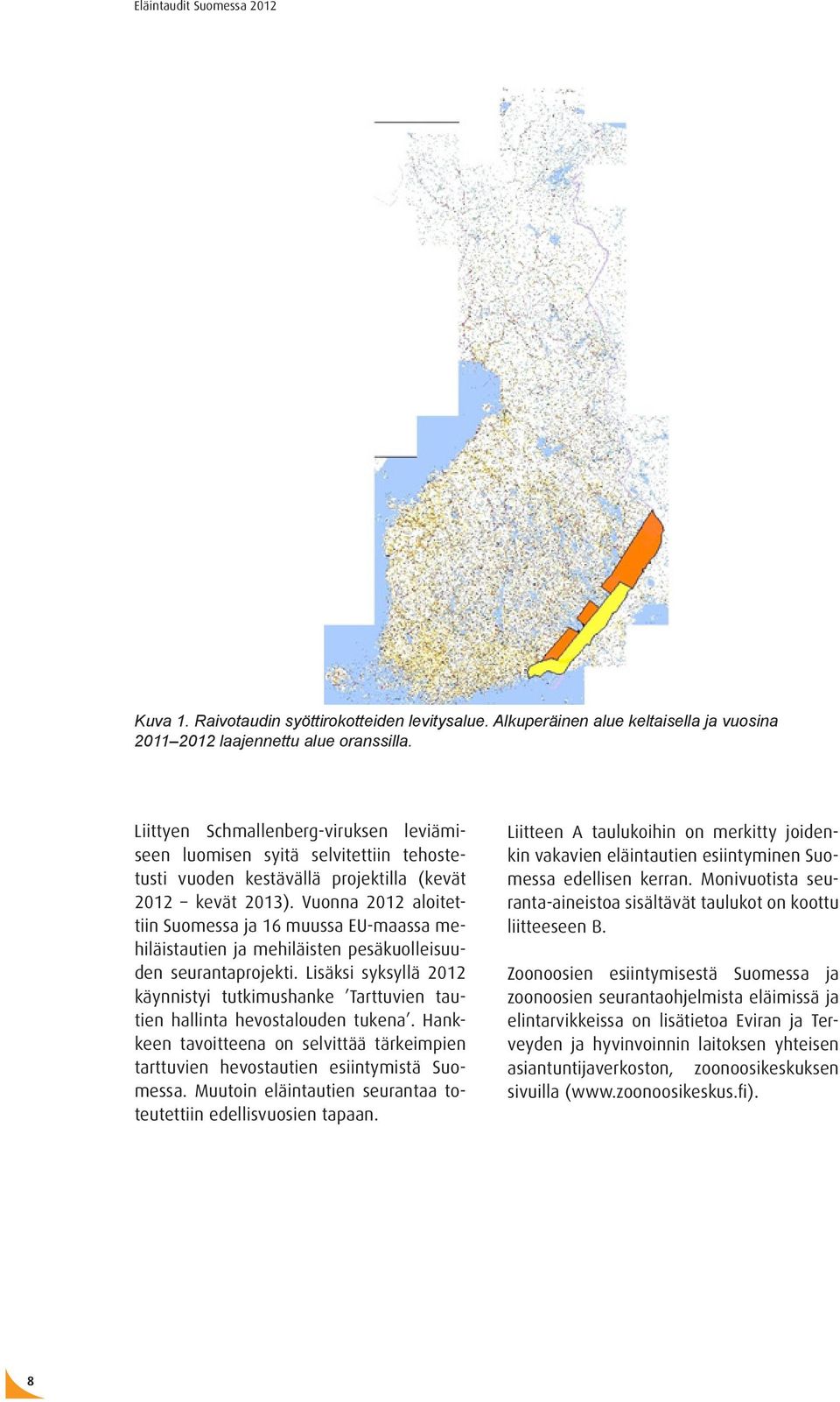 Vuonna 2012 aloitettiin Suomessa ja 16 muussa EU-maassa mehiläistautien ja mehiläisten pesäkuolleisuuden seurantaprojekti.