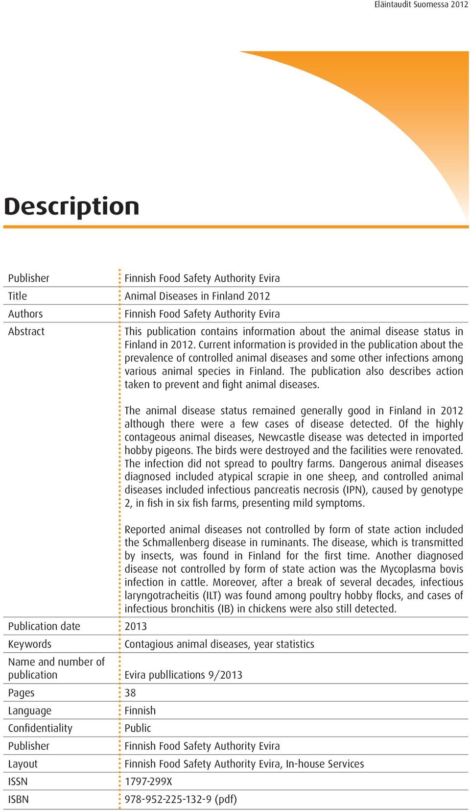 Current information is provided in the publication about the prevalence of controlled animal diseases and some other infections among various animal species in Finland.