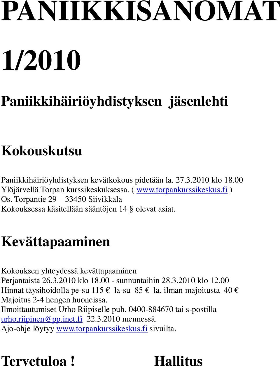 Kevättapaaminen Kokouksen yhteydessä kevättapaaminen Perjantaista 26.3.2010 klo 18.00 - sunnuntaihin 28.3.2010 klo 12.00 Hinnat täysihoidolla pe-su 115 la-su 85 la.