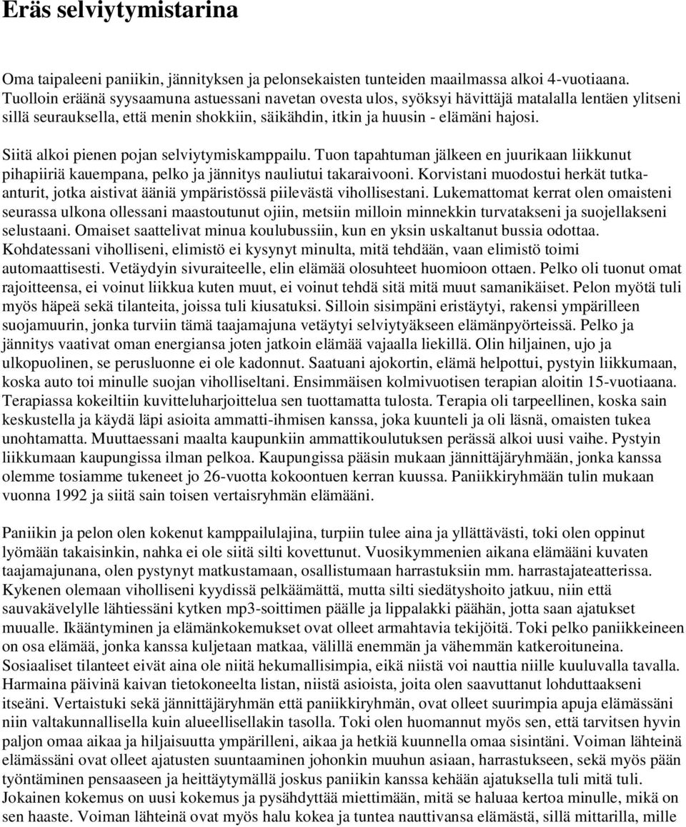 Siitä alkoi pienen pojan selviytymiskamppailu. Tuon tapahtuman jälkeen en juurikaan liikkunut pihapiiriä kauempana, pelko ja jännitys nauliutui takaraivooni.