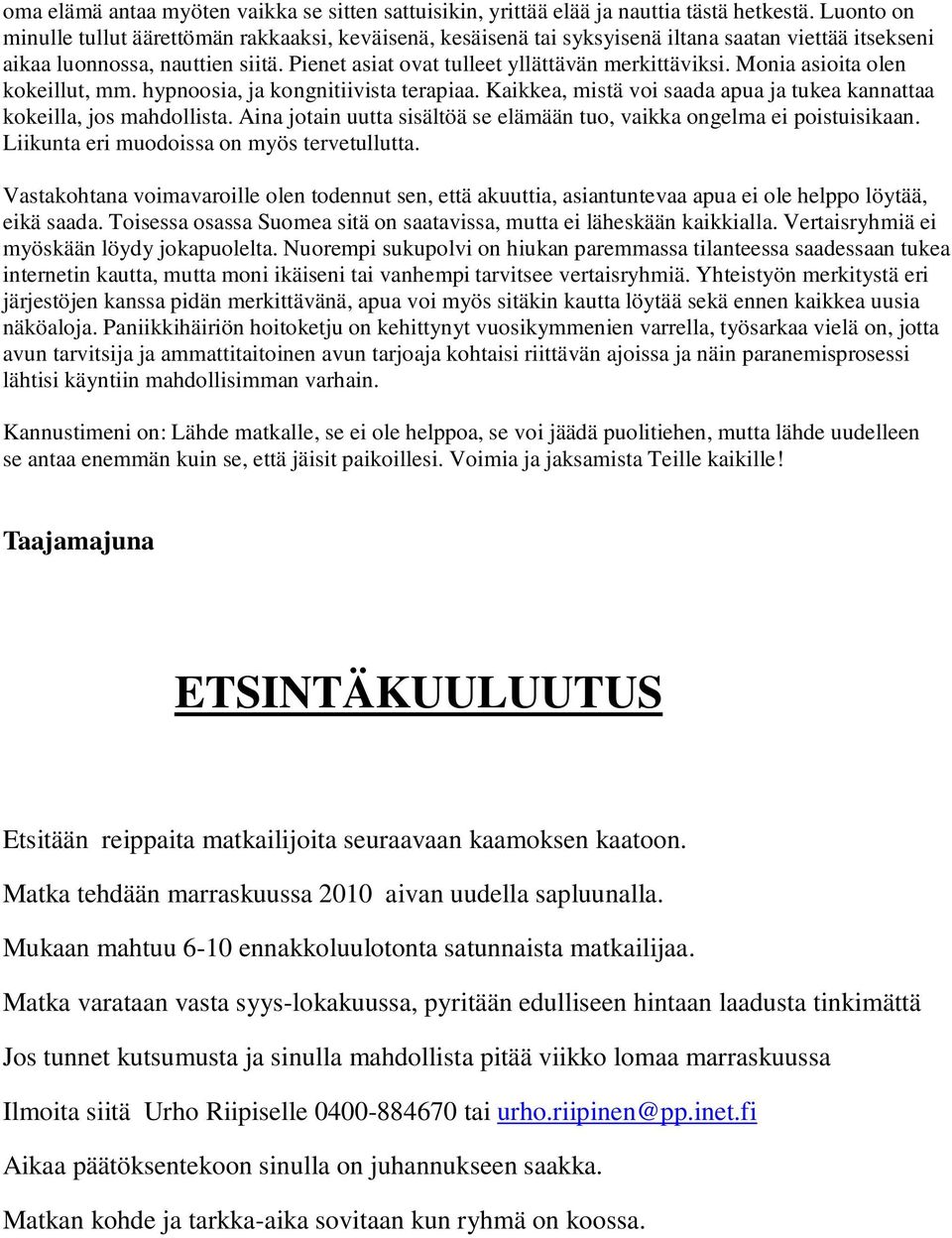 Monia asioita olen kokeillut, mm. hypnoosia, ja kongnitiivista terapiaa. Kaikkea, mistä voi saada apua ja tukea kannattaa kokeilla, jos mahdollista.