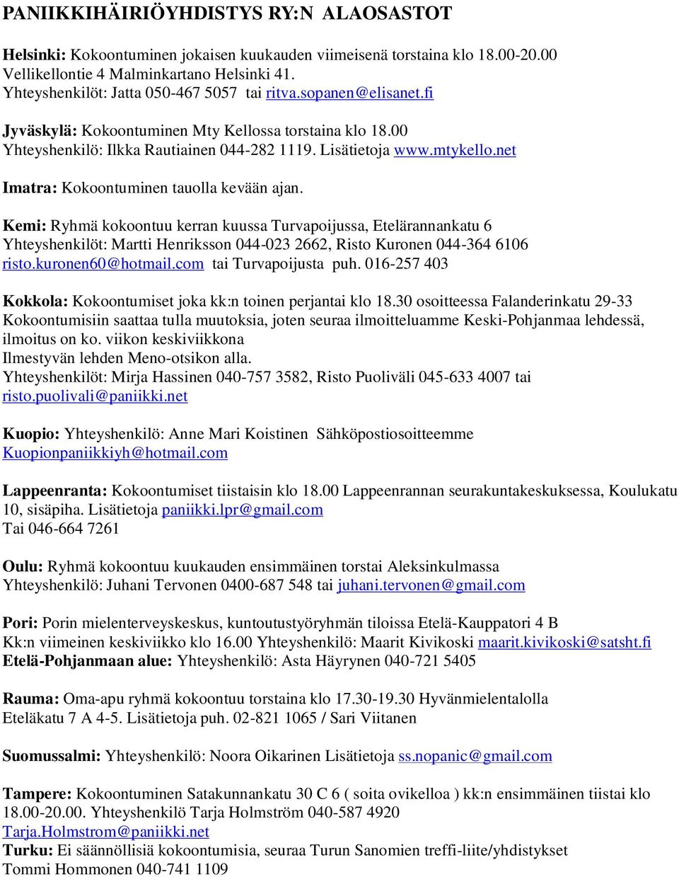 net Imatra: Kokoontuminen tauolla kevään ajan. Kemi: Ryhmä kokoontuu kerran kuussa Turvapoijussa, Etelärannankatu 6 Yhteyshenkilöt: Martti Henriksson 044-023 2662, Risto Kuronen 044-364 6106 risto.