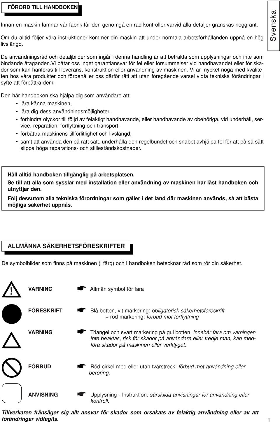 Svenska De användningsråd och detaljbilder som ingår i denna handling är att betrakta som upplysningar och inte som bindande åtaganden.