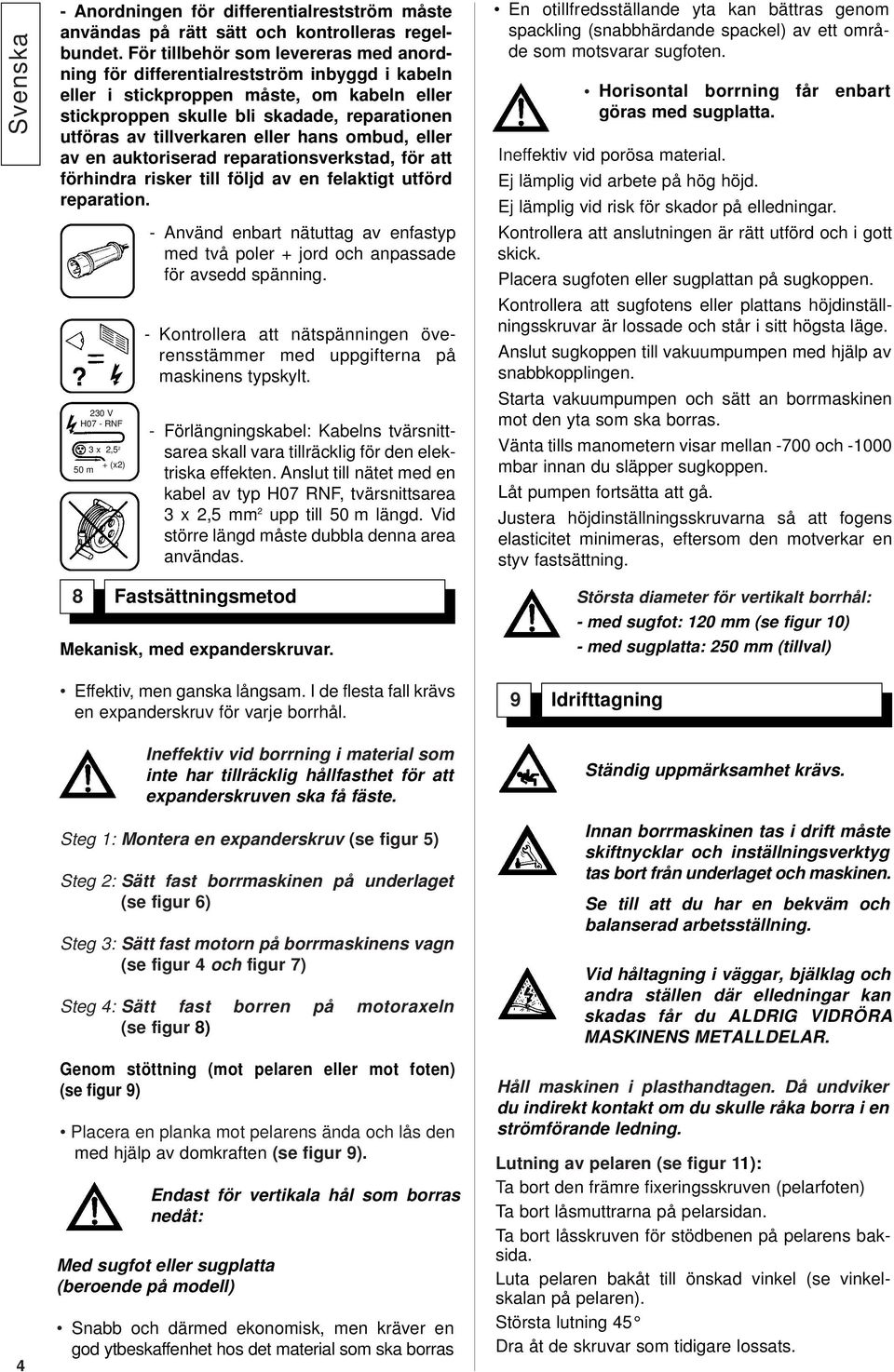 eller hans ombud, eller av en auktoriserad reparationsverkstad, för att förhindra risker till följd av en felaktigt utförd reparation.