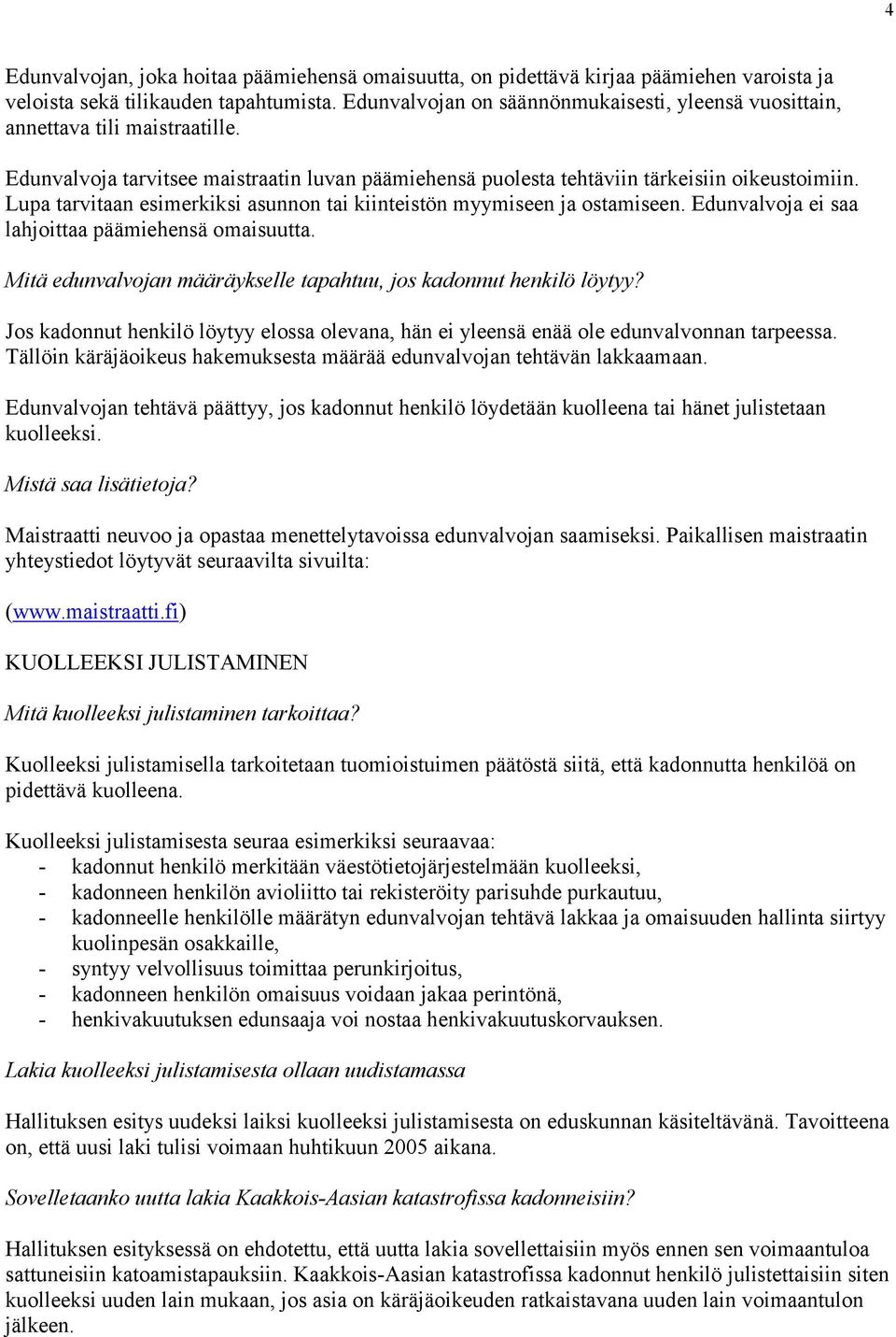 Lupa tarvitaan esimerkiksi asunnon tai kiinteistön myymiseen ja ostamiseen. Edunvalvoja ei saa lahjoittaa päämiehensä omaisuutta. Mitä edunvalvojan määräykselle tapahtuu, jos kadonnut henkilö löytyy?