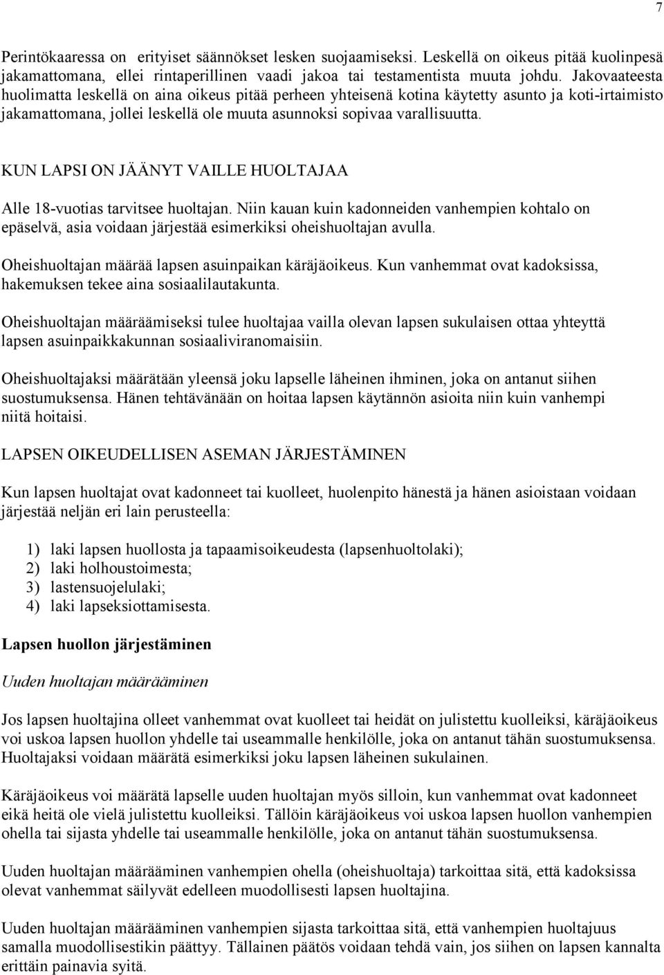 KUN LAPSI ON JÄÄNYT VAILLE HUOLTAJAA Alle 18-vuotias tarvitsee huoltajan. Niin kauan kuin kadonneiden vanhempien kohtalo on epäselvä, asia voidaan järjestää esimerkiksi oheishuoltajan avulla.