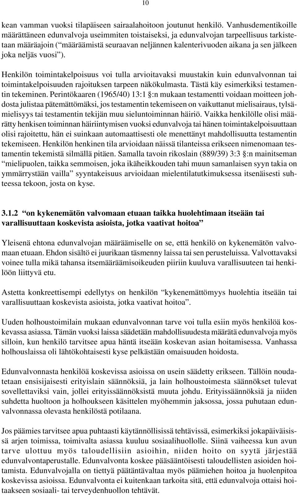 joka neljäs vuosi ). Henkilön toimintakelpoisuus voi tulla arvioitavaksi muustakin kuin edunvalvonnan tai toimintakelpoisuuden rajoituksen tarpeen näkökulmasta.
