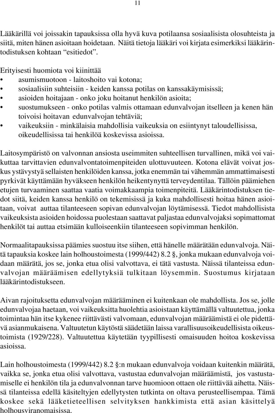 Erityisesti huomiota voi kiinittää asumismuotoon - laitoshoito vai kotona; sosiaalisiin suhteisiin - keiden kanssa potilas on kanssakäymisissä; asioiden hoitajaan - onko joku hoitanut henkilön