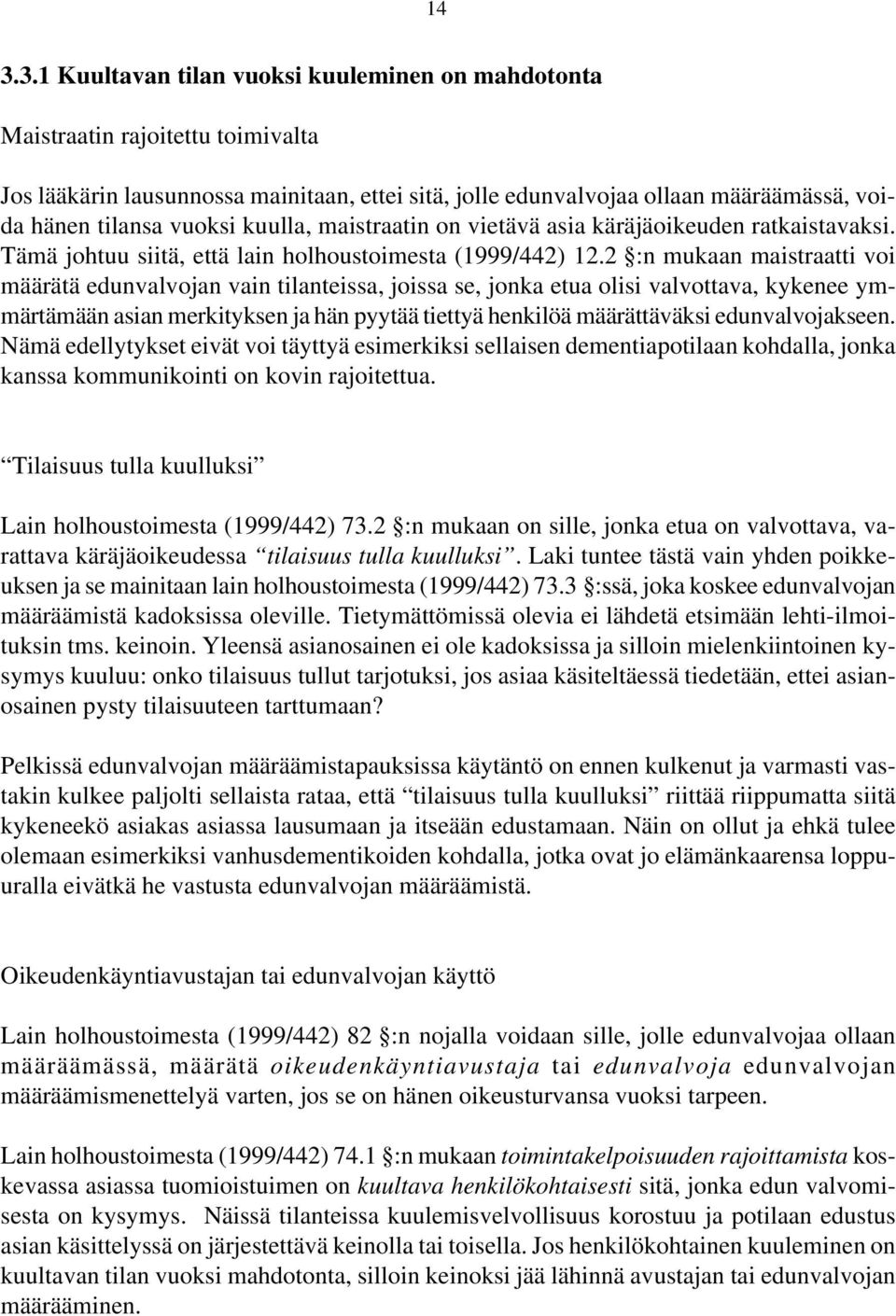 2 :n mukaan maistraatti voi määrätä edunvalvojan vain tilanteissa, joissa se, jonka etua olisi valvottava, kykenee ymmärtämään asian merkityksen ja hän pyytää tiettyä henkilöä määrättäväksi