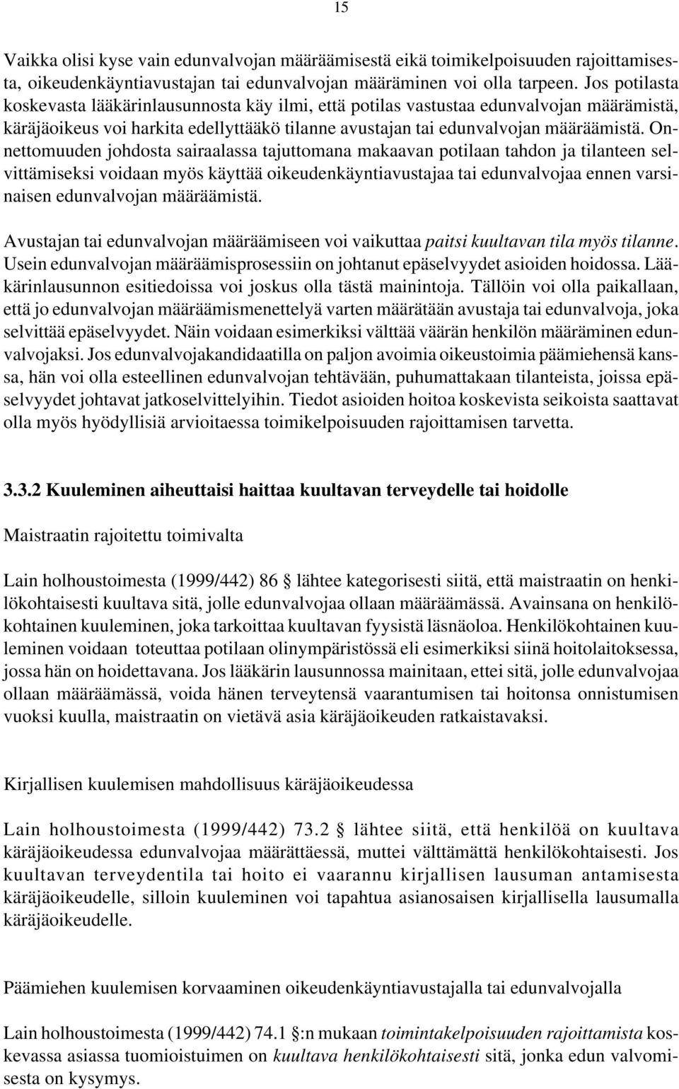 Onnettomuuden johdosta sairaalassa tajuttomana makaavan potilaan tahdon ja tilanteen selvittämiseksi voidaan myös käyttää oikeudenkäyntiavustajaa tai edunvalvojaa ennen varsinaisen edunvalvojan