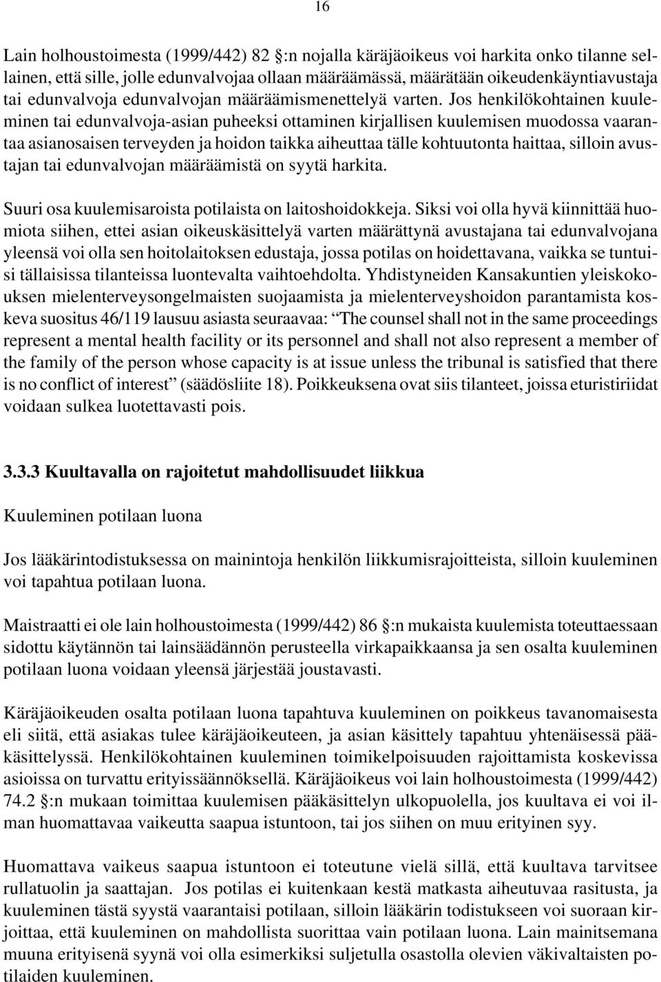 Jos henkilökohtainen kuuleminen tai edunvalvoja-asian puheeksi ottaminen kirjallisen kuulemisen muodossa vaarantaa asianosaisen terveyden ja hoidon taikka aiheuttaa tälle kohtuutonta haittaa, silloin