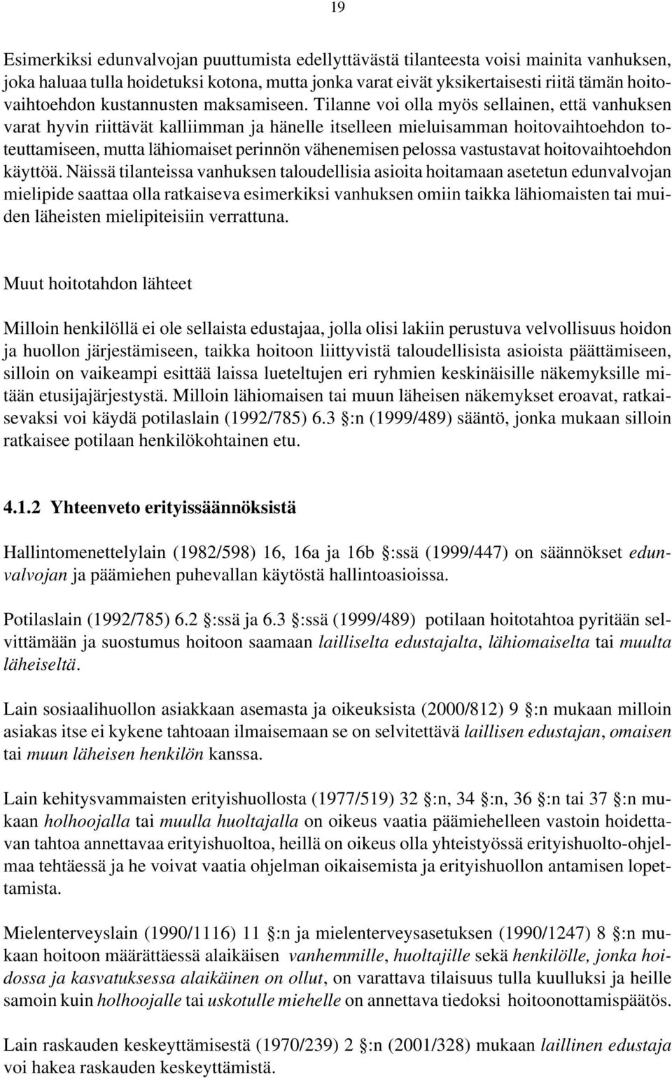 Tilanne voi olla myös sellainen, että vanhuksen varat hyvin riittävät kalliimman ja hänelle itselleen mieluisamman hoitovaihtoehdon toteuttamiseen, mutta lähiomaiset perinnön vähenemisen pelossa