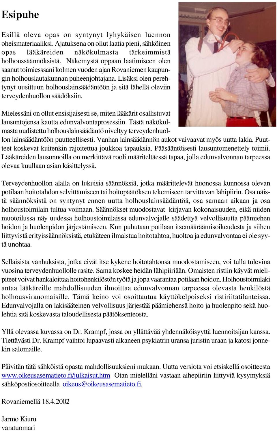 Lisäksi olen perehtynyt uusittuun holhouslainsäädäntöön ja sitä lähellä oleviin terveydenhuollon säädöksiin.