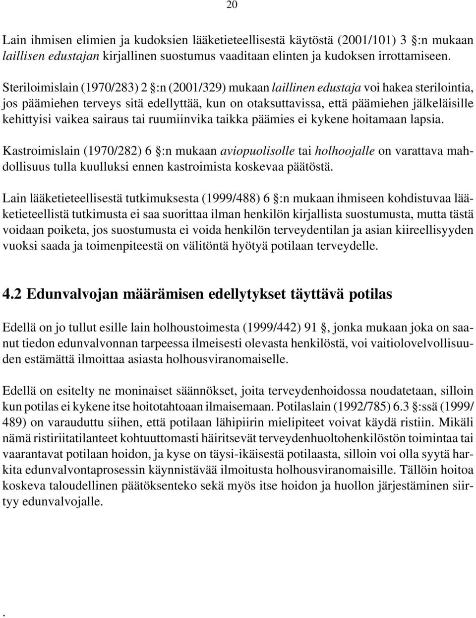 vaikea sairaus tai ruumiinvika taikka päämies ei kykene hoitamaan lapsia.