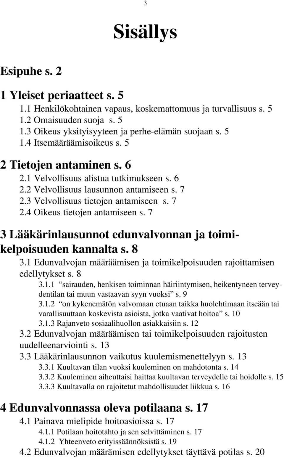 7 3 Lääkärinlausunnot edunvalvonnan ja toimikelpoisuuden kannalta s. 8 3.1 Edunvalvojan määräämisen ja toimikelpoisuuden rajoittamisen edellytykset s. 8 3.1.1 sairauden, henkisen toiminnan häiriintymisen, heikentyneen terveydentilan tai muun vastaavan syyn vuoksi s.