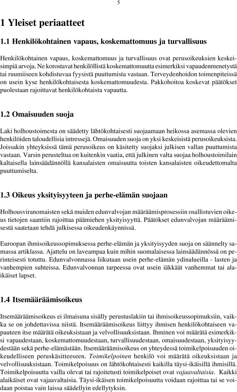 Terveydenhoidon toimenpiteissä on usein kyse henkilökohtaisesta koskemattomuudesta. Pakkohoitoa koskevat päätökset puolestaan rajoittavat henkilökohtaista vapautta. 1.