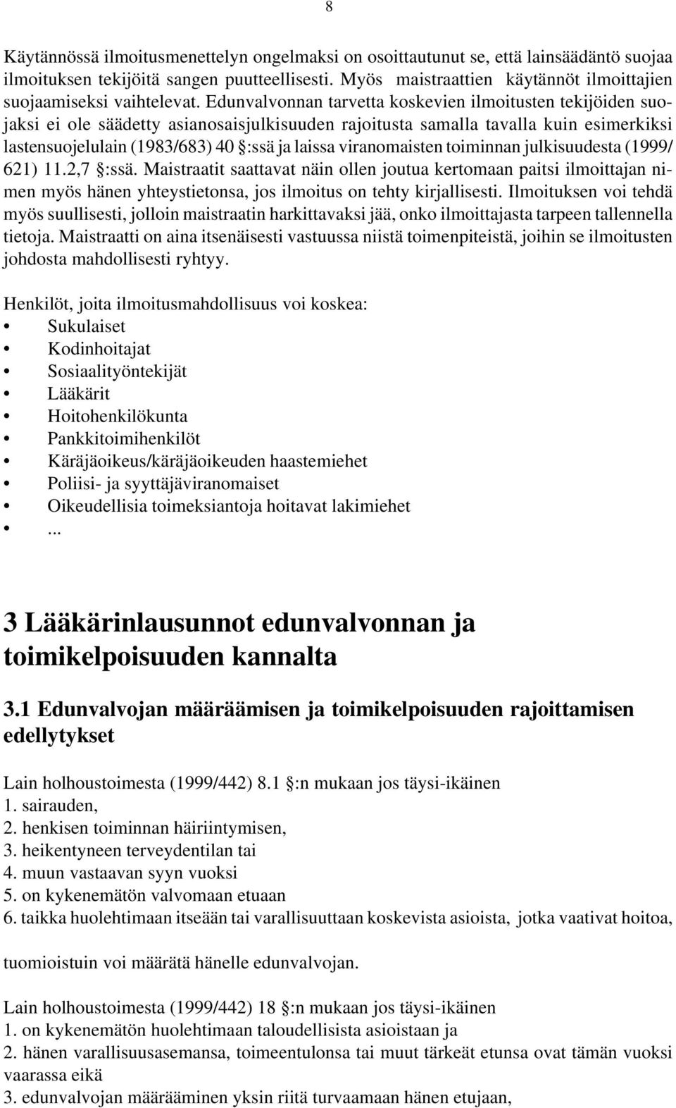Edunvalvonnan tarvetta koskevien ilmoitusten tekijöiden suojaksi ei ole säädetty asianosaisjulkisuuden rajoitusta samalla tavalla kuin esimerkiksi lastensuojelulain (1983/683) 40 :ssä ja laissa