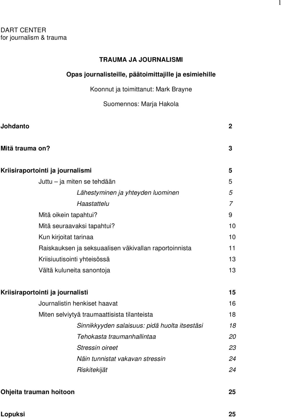 10 Kun kirjoitat tarinaa 10 Raiskauksen ja seksuaalisen väkivallan raportoinnista 11 Kriisiuutisointi yhteisössä 13 Vältä kuluneita sanontoja 13 Kriisiraportointi ja journalisti 15 Journalistin