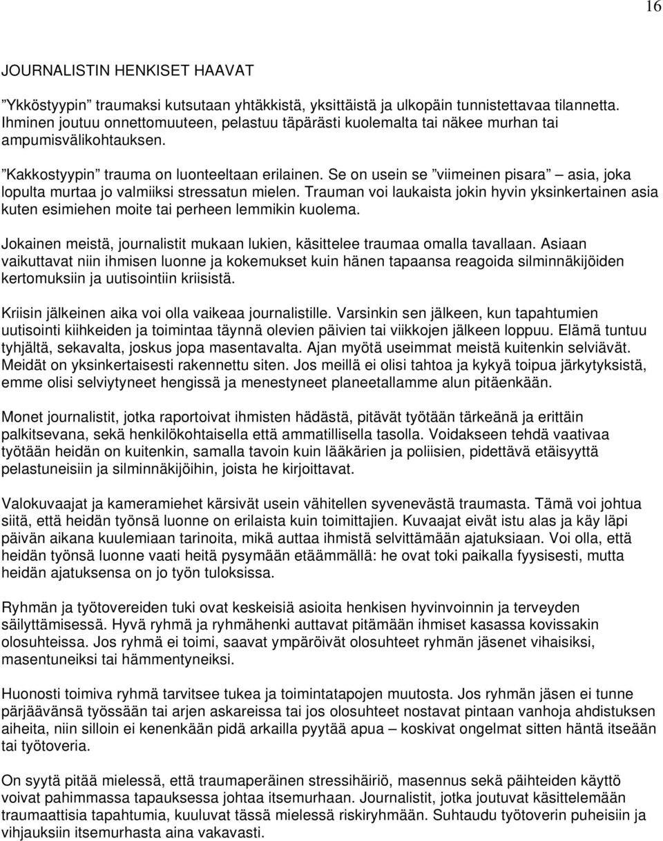 Se on usein se viimeinen pisara asia, joka lopulta murtaa jo valmiiksi stressatun mielen. Trauman voi laukaista jokin hyvin yksinkertainen asia kuten esimiehen moite tai perheen lemmikin kuolema.