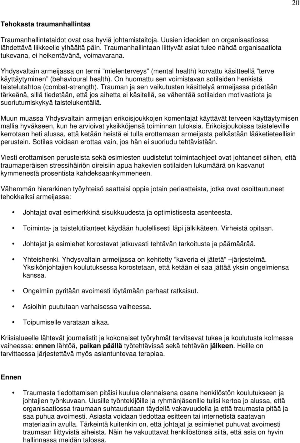 Yhdysvaltain armeijassa on termi mielenterveys (mental health) korvattu käsitteellä terve käyttäytyminen (behavioural health).