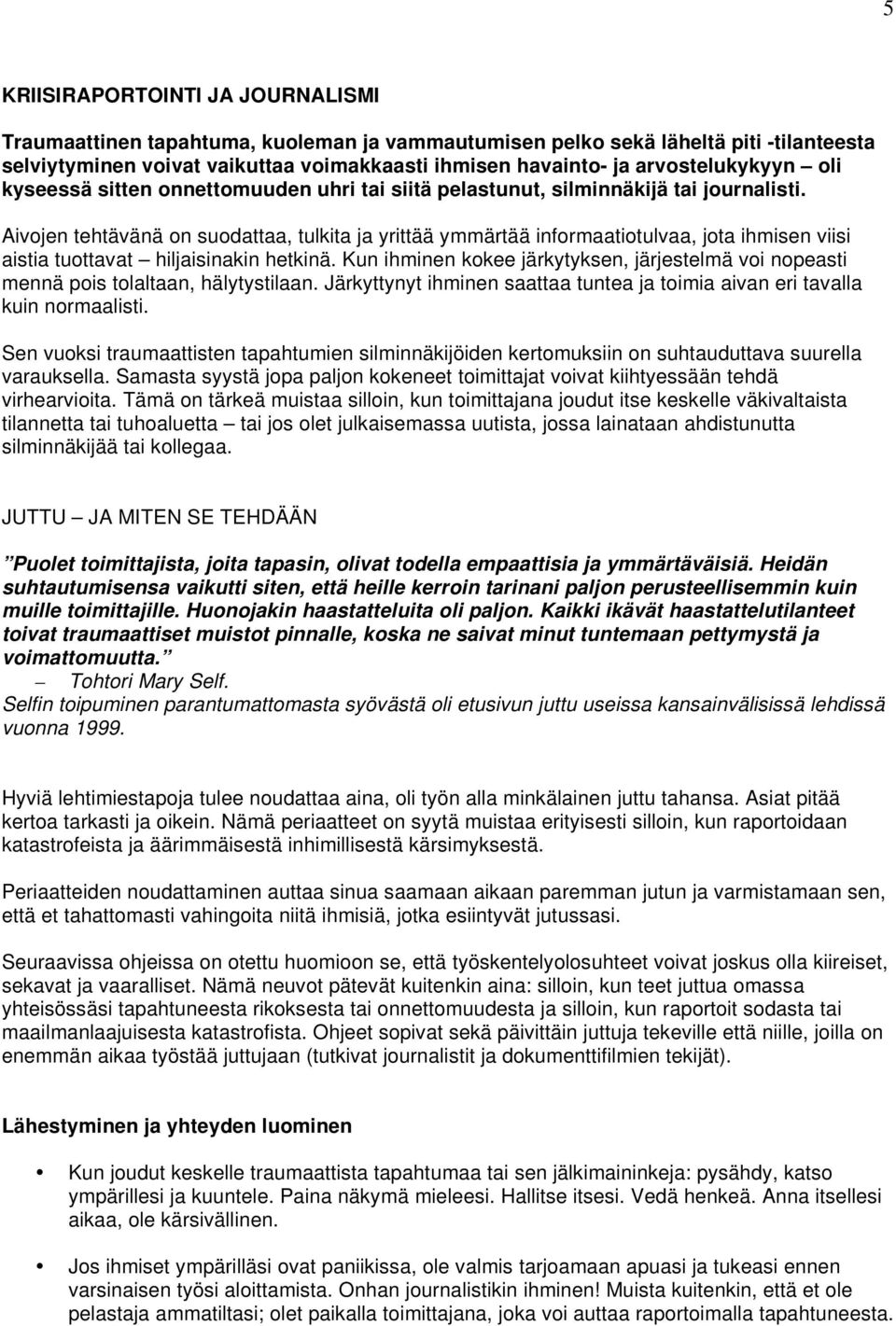 Aivojen tehtävänä on suodattaa, tulkita ja yrittää ymmärtää informaatiotulvaa, jota ihmisen viisi aistia tuottavat hiljaisinakin hetkinä.