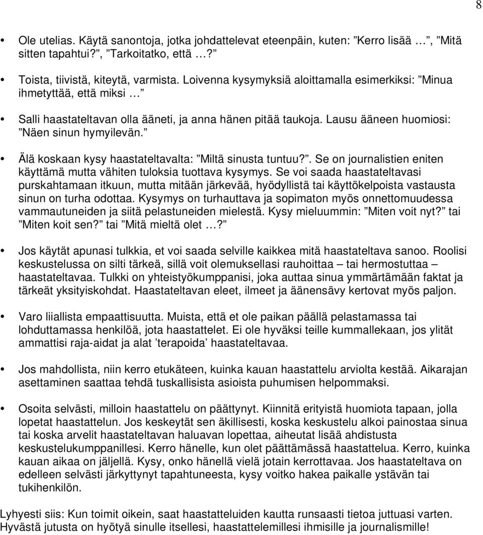 Älä koskaan kysy haastateltavalta: Miltä sinusta tuntuu?. Se on journalistien eniten käyttämä mutta vähiten tuloksia tuottava kysymys.