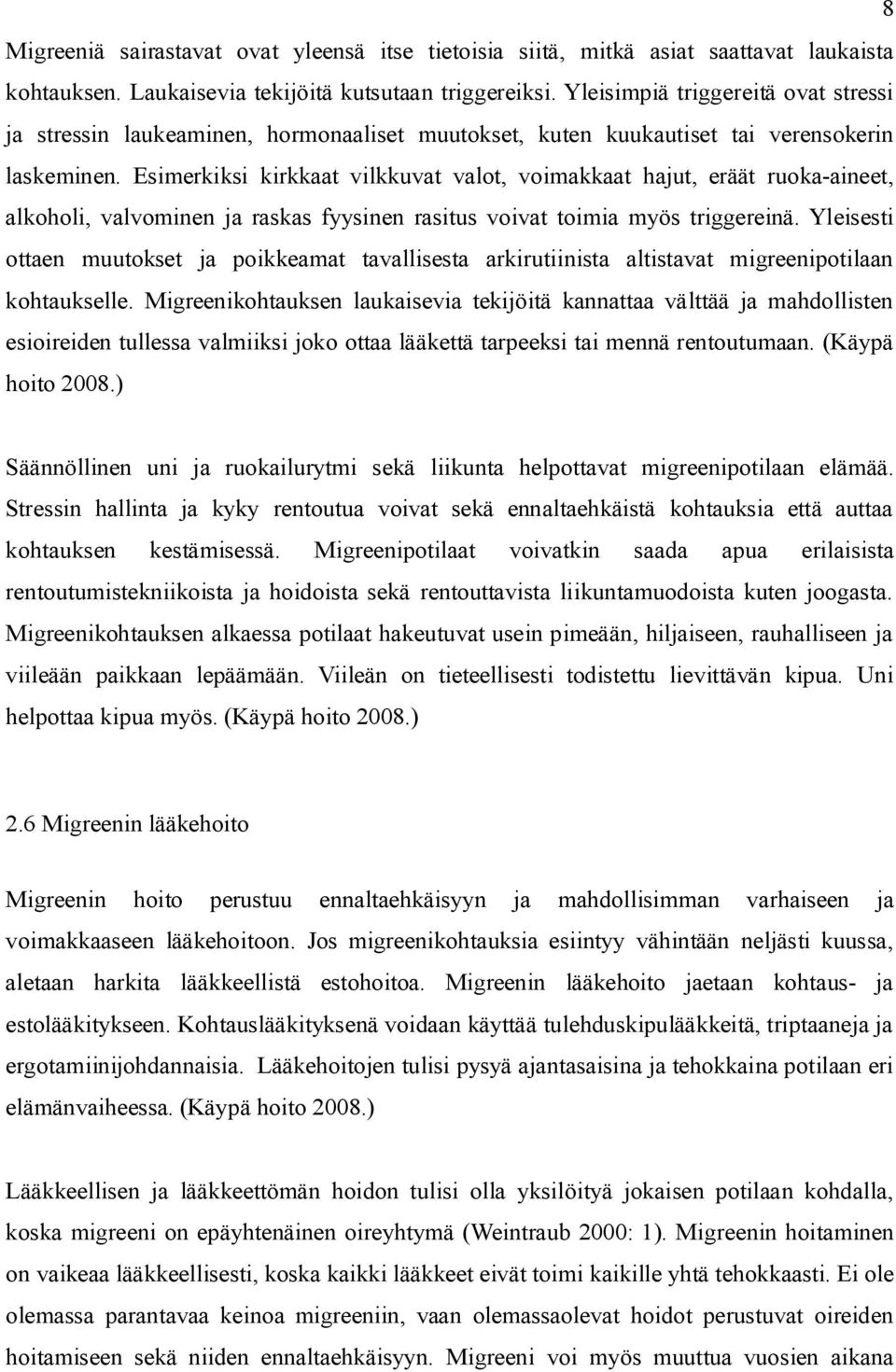 Esimerkiksi kirkkaat vilkkuvat valot, voimakkaat hajut, eräät ruoka-aineet, alkoholi, valvominen ja raskas fyysinen rasitus voivat toimia myös triggereinä.