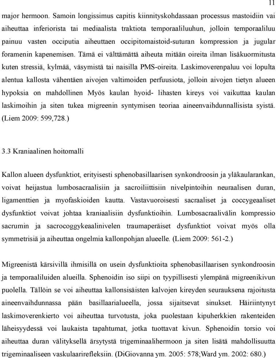 occipitomaistoid-suturan kompression ja jugular foramenin kapenemisen. Tämä ei välttämättä aiheuta mitään oireita ilman lisäkuormitusta kuten stressiä, kylmää, väsymistä tai naisilla PMS-oireita.