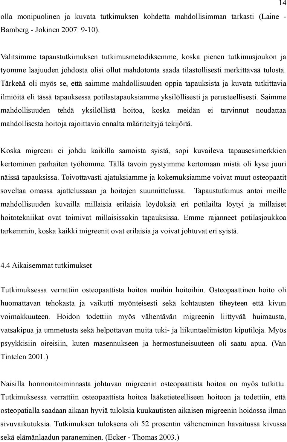 Tärkeää oli myös se, että saimme mahdollisuuden oppia tapauksista ja kuvata tutkittavia ilmiöitä eli tässä tapauksessa potilastapauksiamme yksilöllisesti ja perusteellisesti.