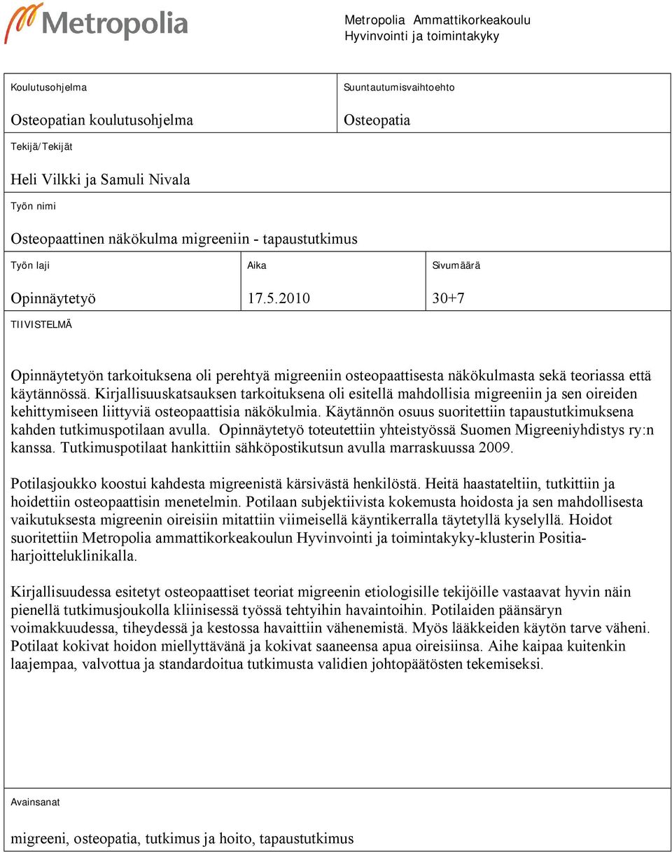 2010 Sivumäärä 30+7 Opinnäytetyön tarkoituksena oli perehtyä migreeniin osteopaattisesta näkökulmasta sekä teoriassa että käytännössä.