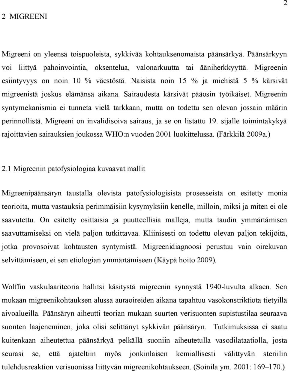 Migreenin syntymekanismia ei tunneta vielä tarkkaan, mutta on todettu sen olevan jossain määrin perinnöllistä. Migreeni on invalidisoiva sairaus, ja se on listattu 19.