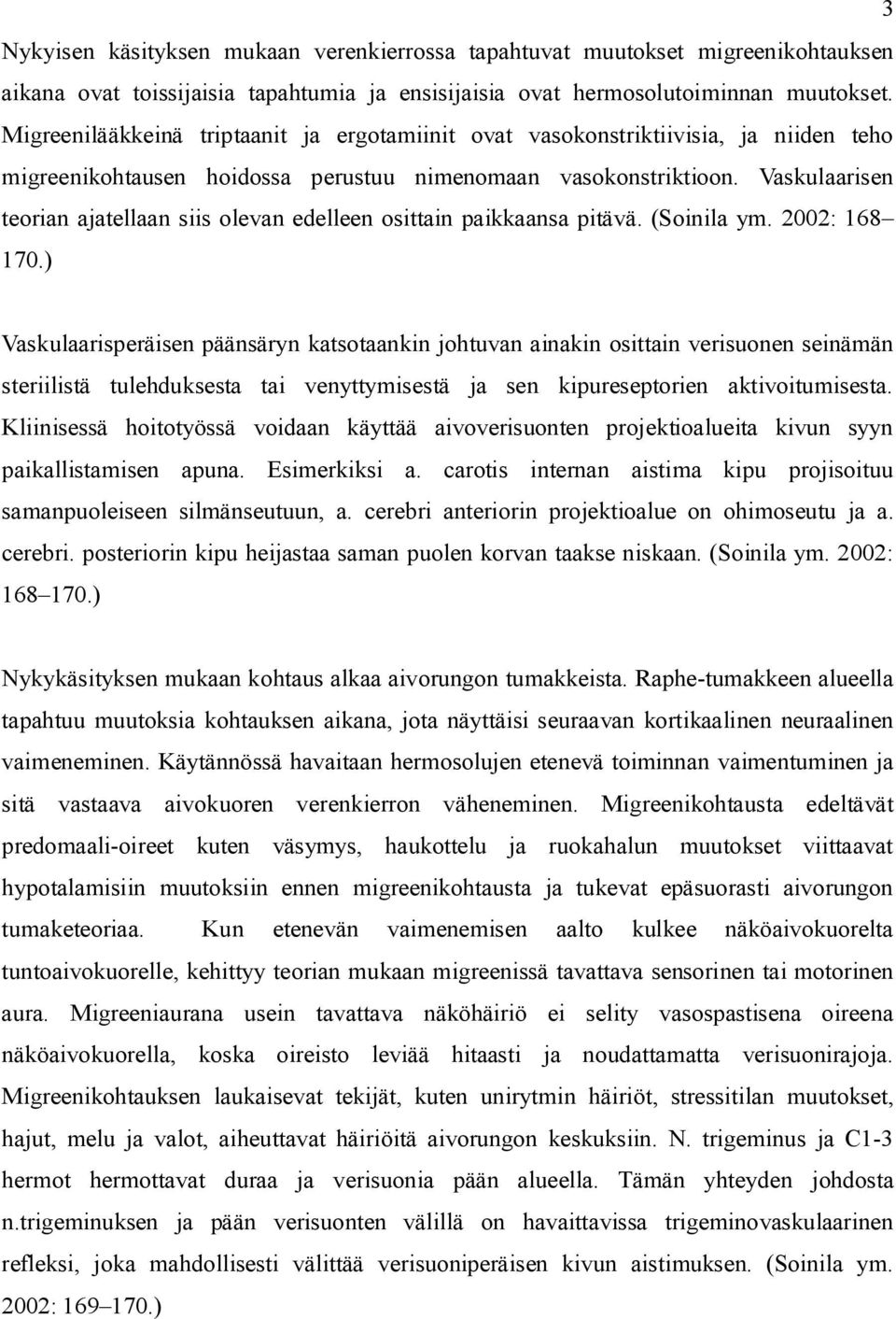 Vaskulaarisen teorian ajatellaan siis olevan edelleen osittain paikkaansa pitävä. (Soinila ym. 2002: 168 170.