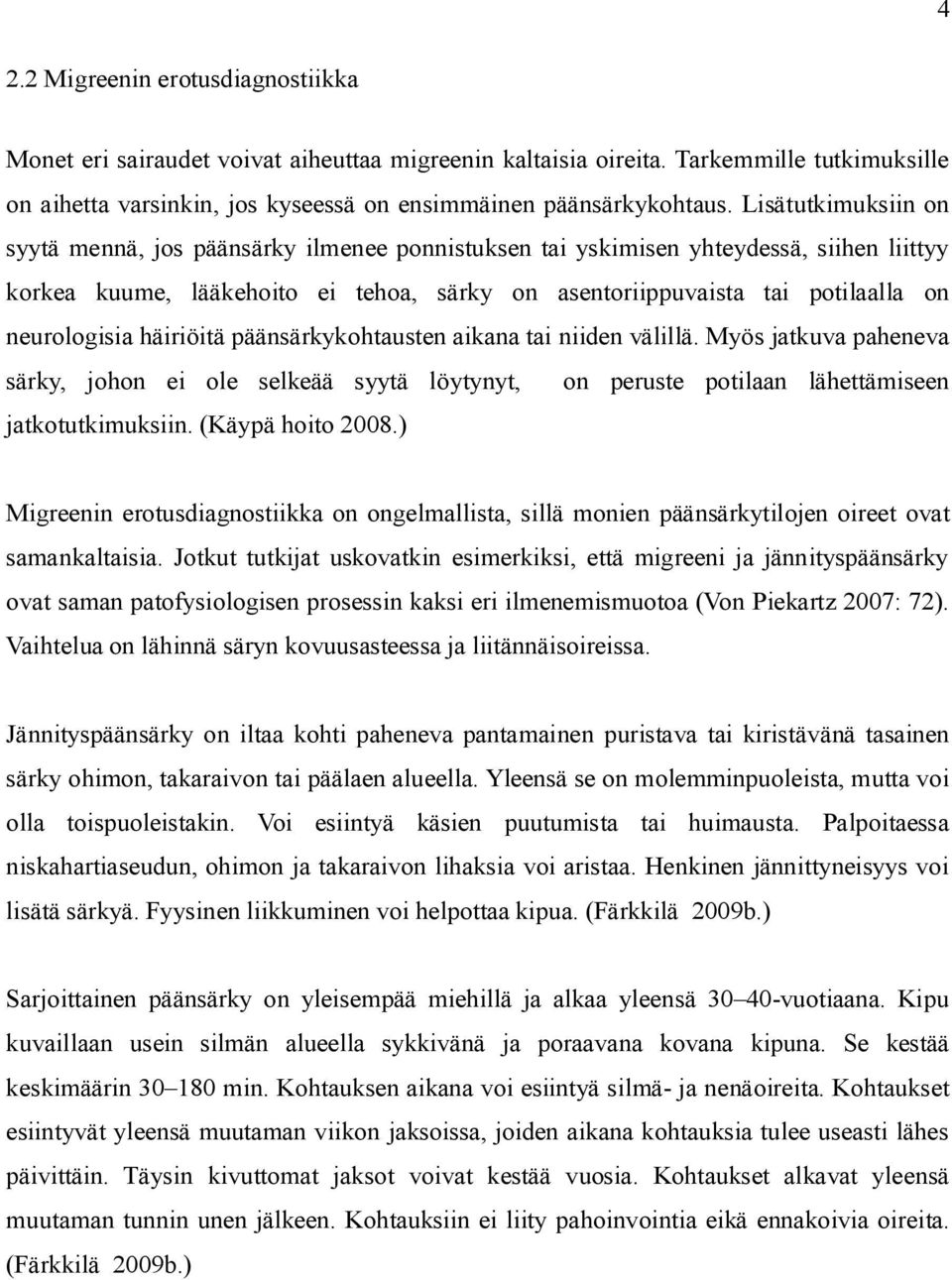 neurologisia häiriöitä päänsärkykohtausten aikana tai niiden välillä. Myös jatkuva paheneva särky, johon ei ole selkeää syytä löytynyt, on peruste potilaan lähettämiseen jatkotutkimuksiin.