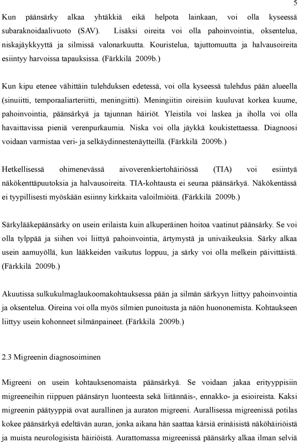 ) Kun kipu etenee vähittäin tulehduksen edetessä, voi olla kyseessä tulehdus pään alueella (sinuiitti, temporaaliarteriitti, meningiitti).