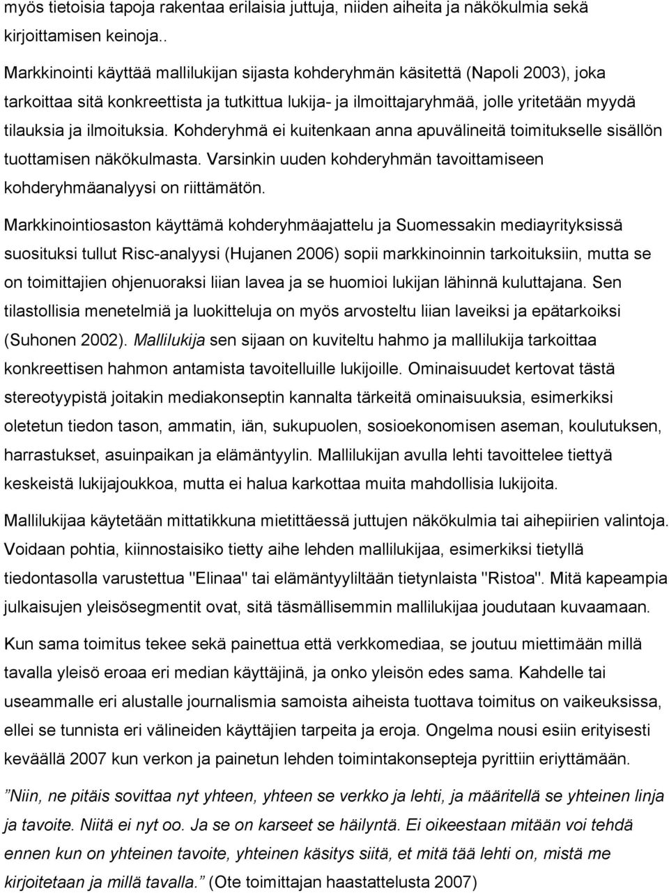 ilmoituksia. Kohderyhmä ei kuitenkaan anna apuvälineitä toimitukselle sisällön tuottamisen näkökulmasta. Varsinkin uuden kohderyhmän tavoittamiseen kohderyhmäanalyysi on riittämätön.