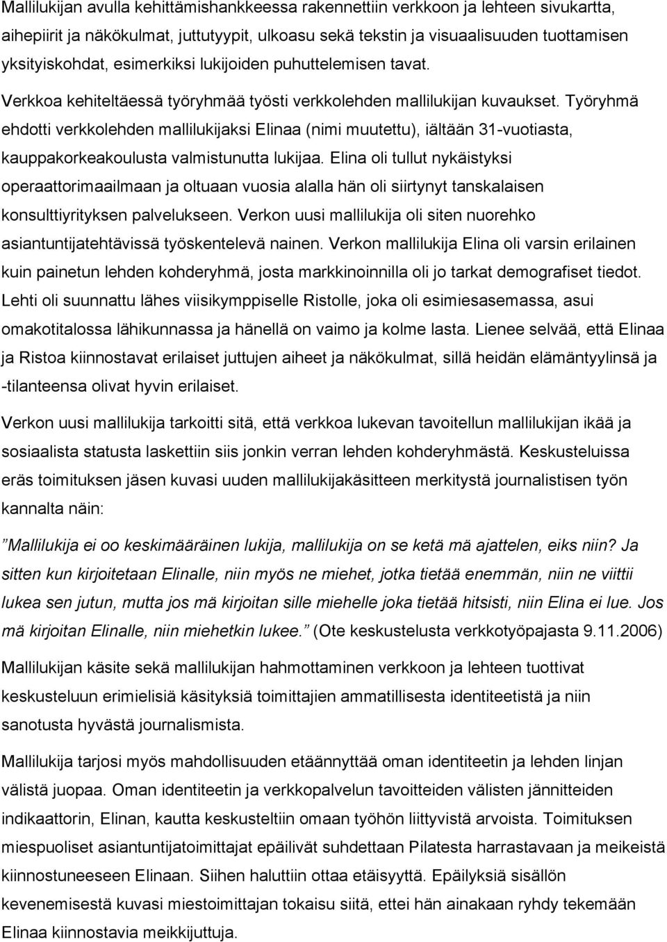 Työryhmä ehdotti verkkolehden mallilukijaksi Elinaa (nimi muutettu), iältään 31-vuotiasta, kauppakorkeakoulusta valmistunutta lukijaa.