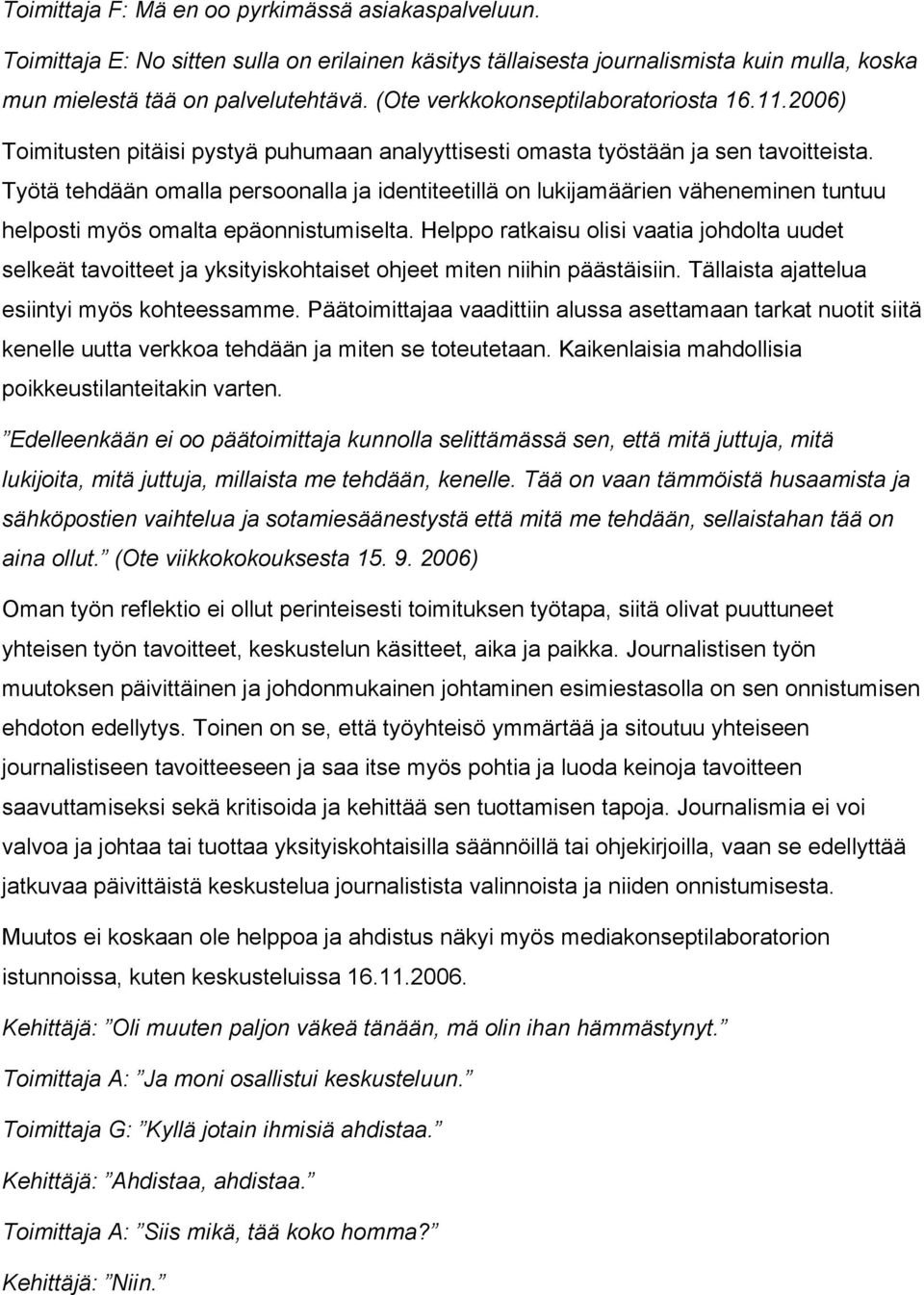 Työtä tehdään omalla persoonalla ja identiteetillä on lukijamäärien väheneminen tuntuu helposti myös omalta epäonnistumiselta.