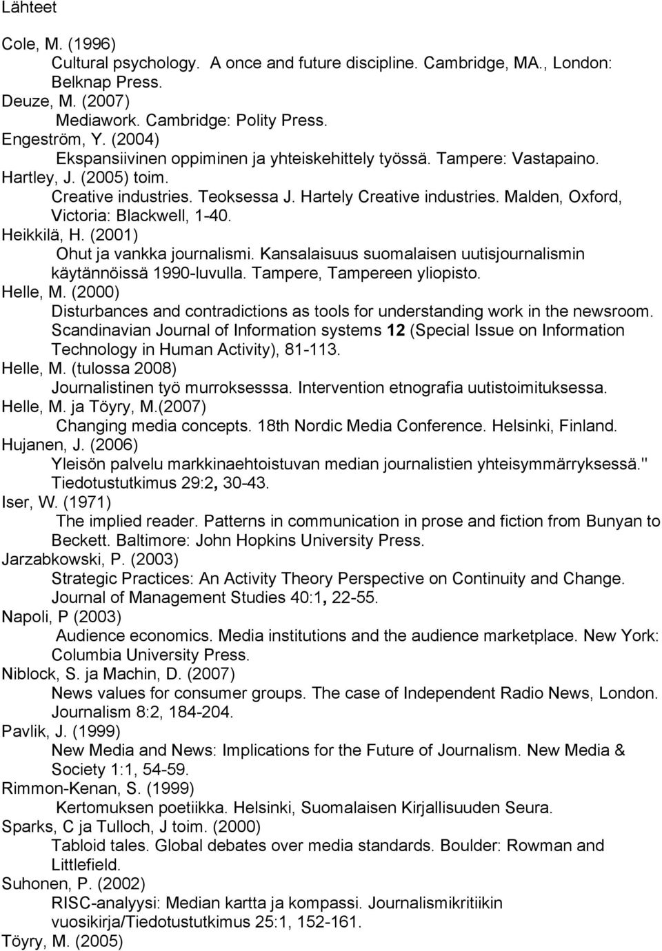 Malden, Oxford, Victoria: Blackwell, 1-40. Heikkilä, H. (2001) Ohut ja vankka journalismi. Kansalaisuus suomalaisen uutisjournalismin käytännöissä 1990-luvulla. Tampere, Tampereen yliopisto. Helle, M.