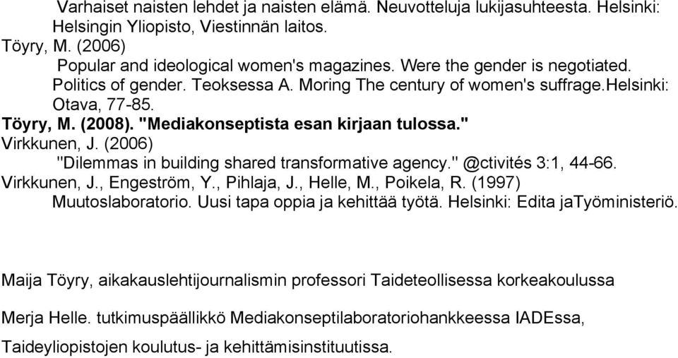 (2006) "Dilemmas in building shared transformative agency." @ctivités 3:1, 44-66. Virkkunen, J., Engeström, Y., Pihlaja, J., Helle, M., Poikela, R. (1997) Muutoslaboratorio.