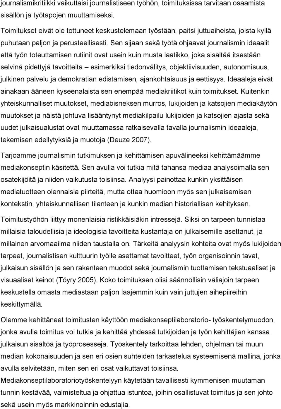 Sen sijaan sekä työtä ohjaavat journalismin ideaalit että työn toteuttamisen rutiinit ovat usein kuin musta laatikko, joka sisältää itsestään selvinä pidettyjä tavoitteita esimerkiksi tiedonvälitys,